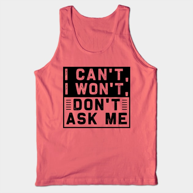 I Can't I Won't Don't Ask Me Tank Top by chatchimp